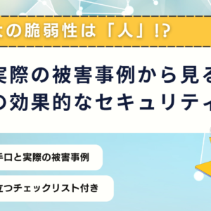 実際の被害事例から見る企業の効果的なセキュリティ対策